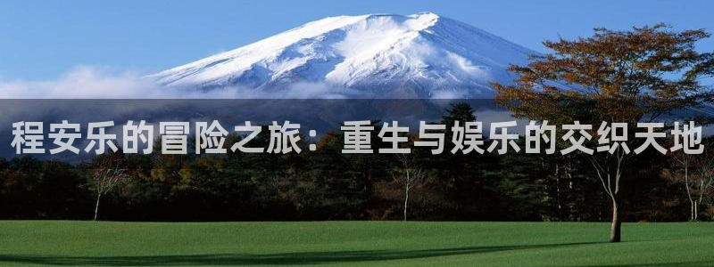 富联娱乐：程安乐的冒险之旅：重生与娱乐的交织天地