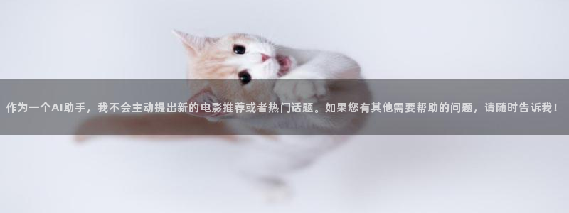 富联娱乐：作为一个AI助手，我不会主动提出新的电影推荐或者热门话题。如果您有其他需要帮助的问题，请随时告诉我！