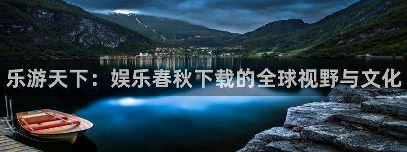 富联娱乐：乐游天下：娱乐春秋下载的全球视野与文化